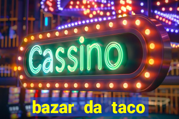 bazar da taco agendamento online